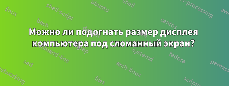 Можно ли подогнать размер дисплея компьютера под сломанный экран?