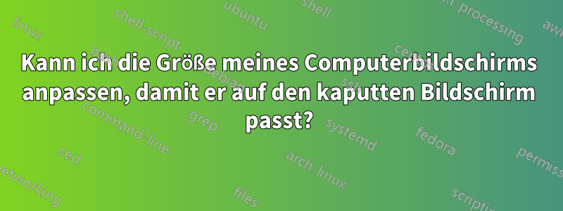 Kann ich die Größe meines Computerbildschirms anpassen, damit er auf den kaputten Bildschirm passt?