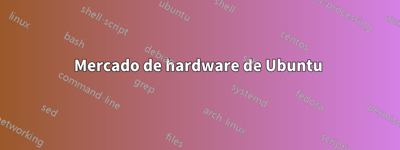 Mercado de hardware de Ubuntu