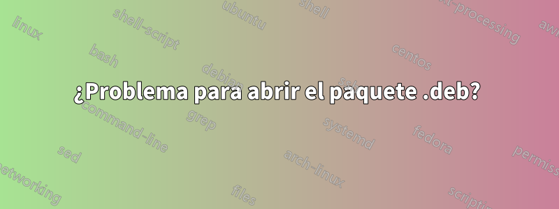 ¿Problema para abrir el paquete .deb?