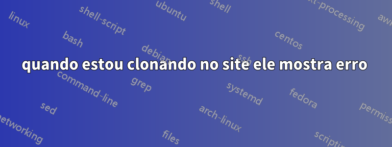 quando estou clonando no site ele mostra erro