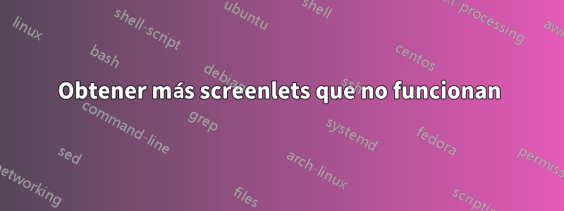 Obtener más screenlets que no funcionan