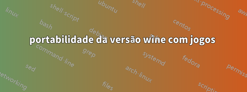 portabilidade da versão wine com jogos