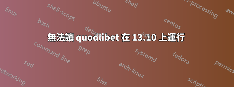 無法讓 quodlibet 在 13.10 上運行