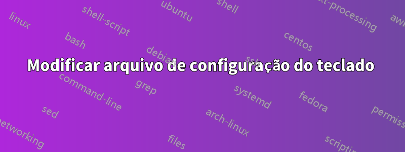 Modificar arquivo de configuração do teclado