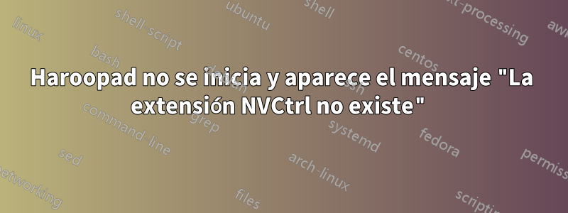 Haroopad no se inicia y aparece el mensaje "La extensión NVCtrl no existe"