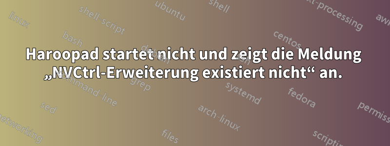 Haroopad startet nicht und zeigt die Meldung „NVCtrl-Erweiterung existiert nicht“ an.