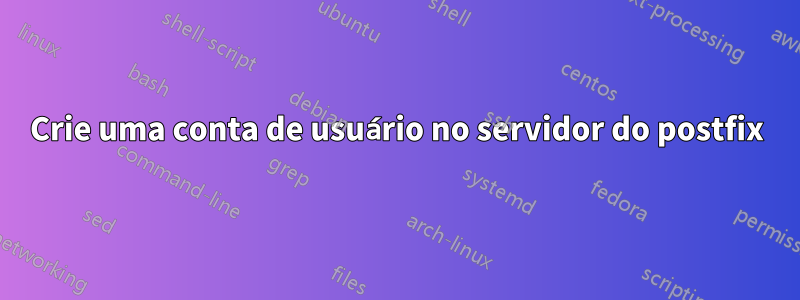 Crie uma conta de usuário no servidor do postfix