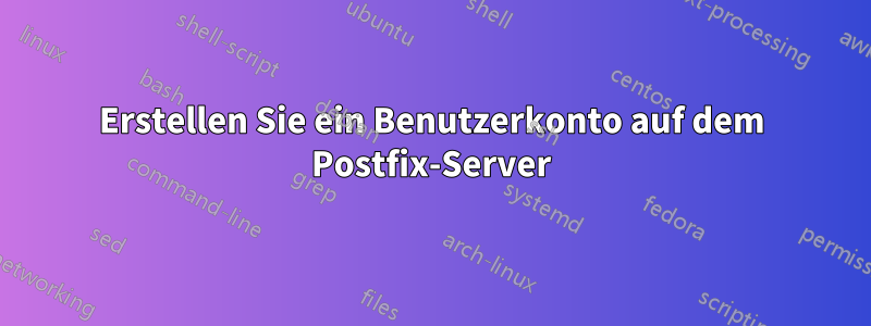 Erstellen Sie ein Benutzerkonto auf dem Postfix-Server