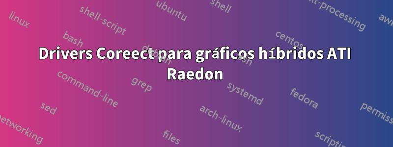 Drivers Coreect para gráficos híbridos ATI Raedon