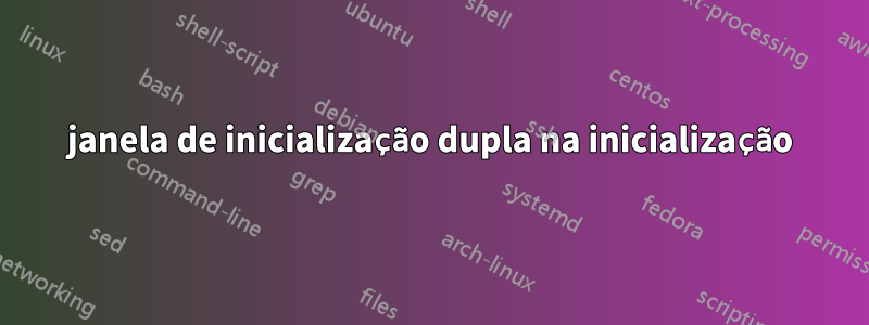 janela de inicialização dupla na inicialização