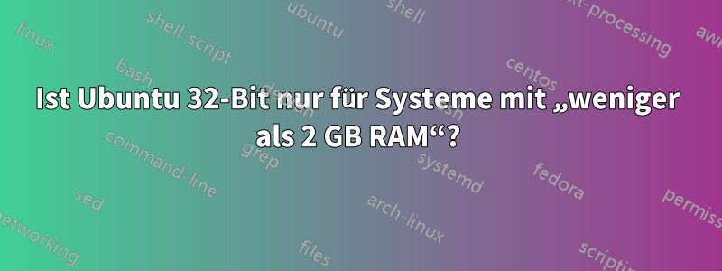 Ist Ubuntu 32-Bit nur für Systeme mit „weniger als 2 GB RAM“?