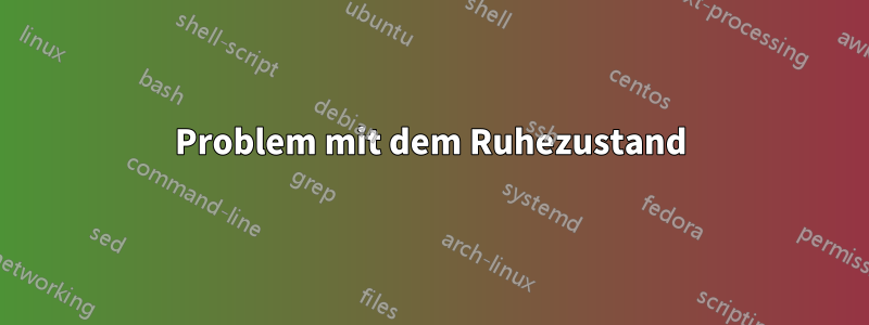 Problem mit dem Ruhezustand