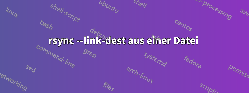 rsync --link-dest aus einer Datei