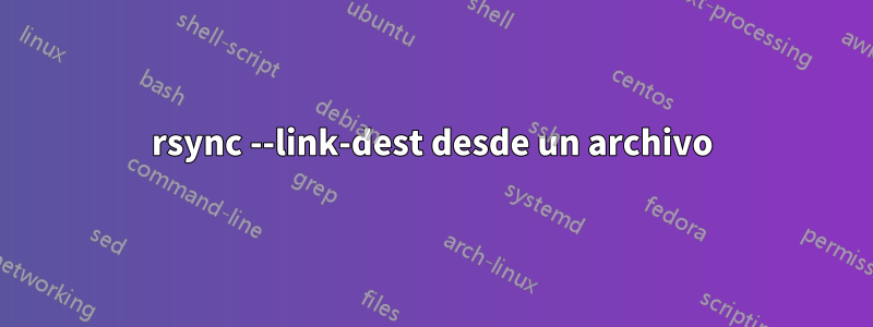 rsync --link-dest desde un archivo