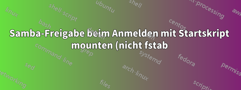 Samba-Freigabe beim Anmelden mit Startskript mounten (nicht fstab)