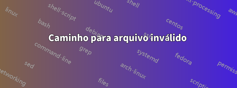 Caminho para arquivo inválido