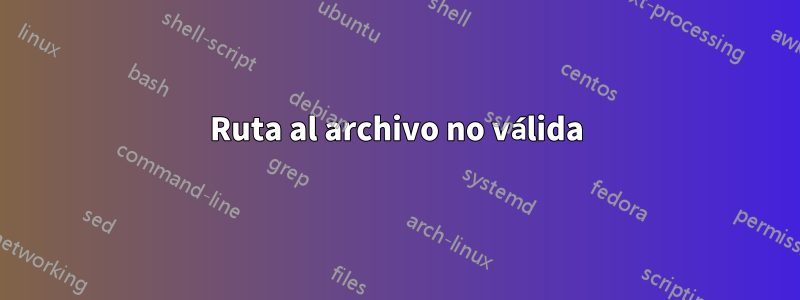 Ruta al archivo no válida