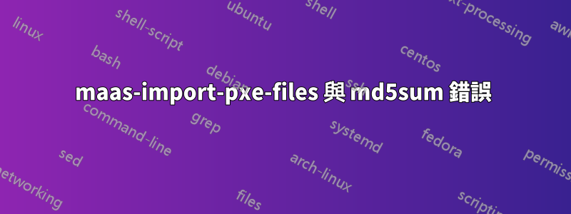 maas-import-pxe-files 與 md5sum 錯誤