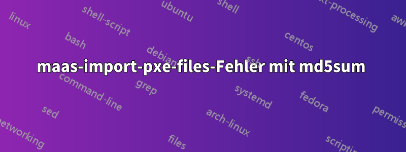 maas-import-pxe-files-Fehler mit md5sum