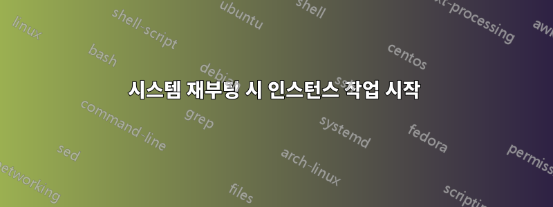 시스템 재부팅 시 인스턴스 작업 시작