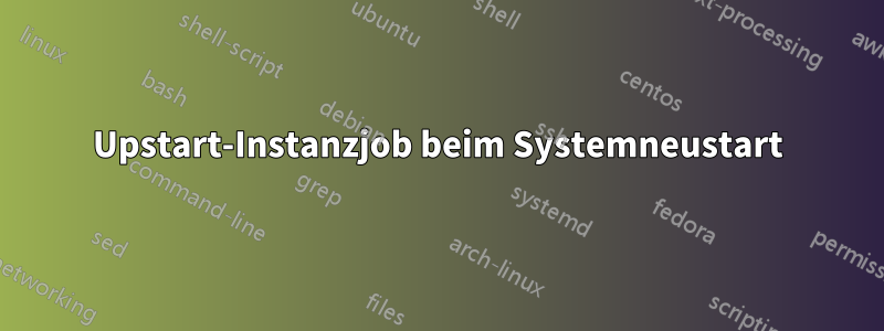 Upstart-Instanzjob beim Systemneustart