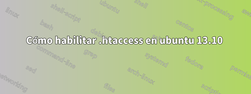 Cómo habilitar .htaccess en ubuntu 13.10