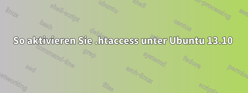 So aktivieren Sie .htaccess unter Ubuntu 13.10