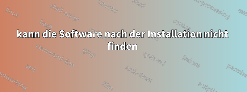 kann die Software nach der Installation nicht finden