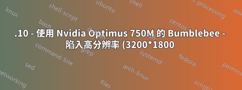 13.10 - 使用 Nvidia Optimus 750M 的 Bumblebee - 陷入高分辨率 (3200*1800) 和驅動程式問題