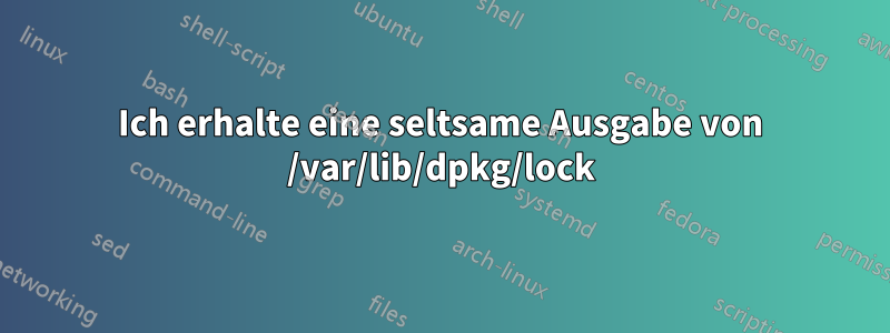 Ich erhalte eine seltsame Ausgabe von /var/lib/dpkg/lock