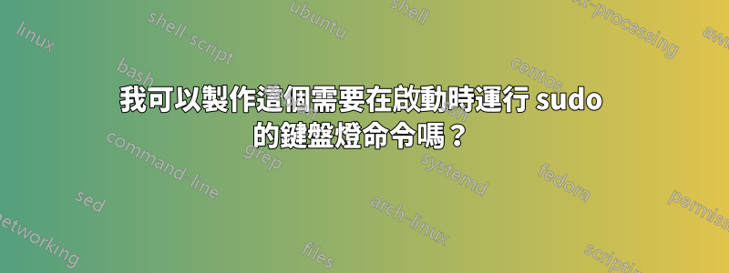 我可以製作這個需要在啟動時運行 sudo 的鍵盤燈命令嗎？