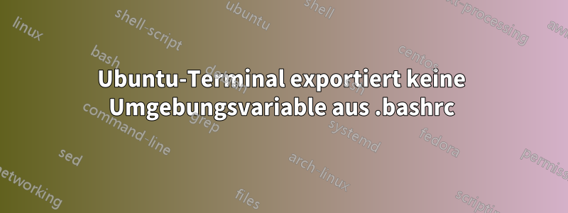 Ubuntu-Terminal exportiert keine Umgebungsvariable aus .bashrc