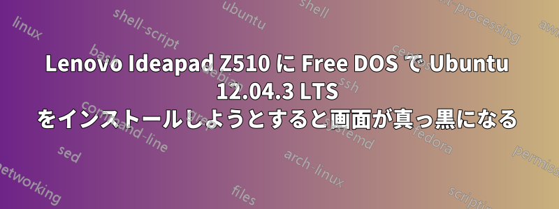 Lenovo Ideapad Z510 に Free DOS で Ubuntu 12.04.3 LTS をインストールしようとすると画面が真っ黒になる