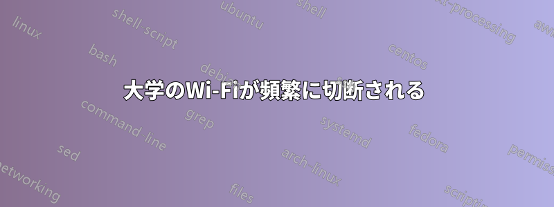 大学のWi-Fiが頻繁に切断される