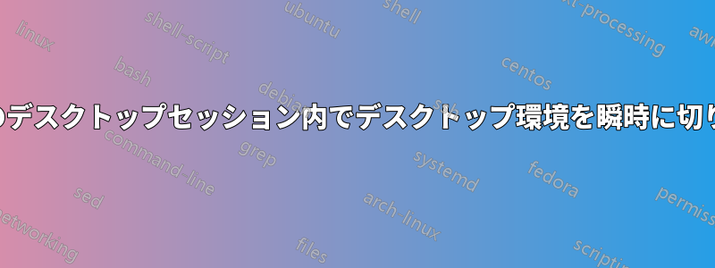 実行中のデスクトップセッション内でデスクトップ環境を瞬時に切り替える