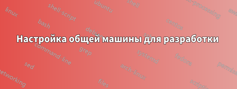 Настройка общей машины для разработки