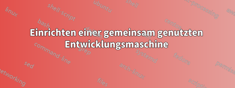 Einrichten einer gemeinsam genutzten Entwicklungsmaschine