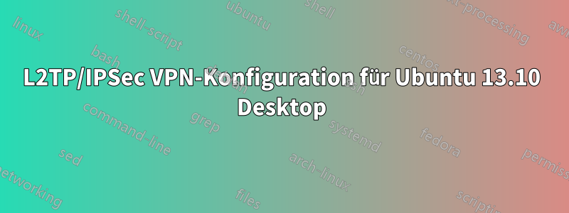 L2TP/IPSec VPN-Konfiguration für Ubuntu 13.10 Desktop