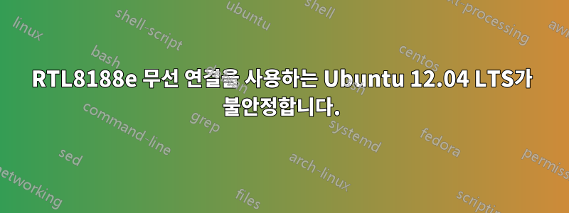 RTL8188e 무선 연결을 사용하는 Ubuntu 12.04 LTS가 불안정합니다.