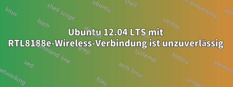 Ubuntu 12.04 LTS mit RTL8188e-Wireless-Verbindung ist unzuverlässig