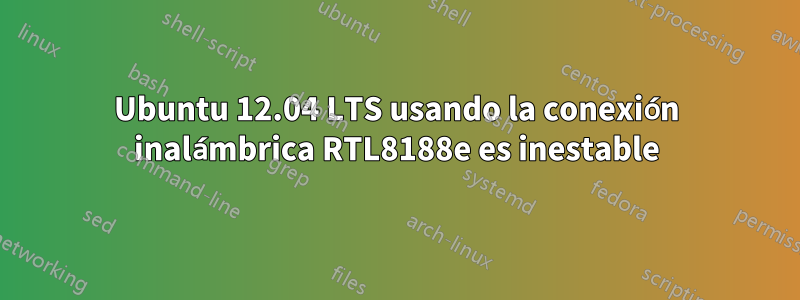 Ubuntu 12.04 LTS usando la conexión inalámbrica RTL8188e es inestable