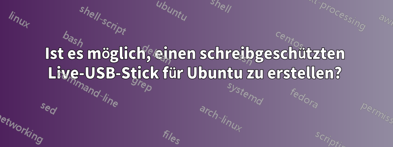 Ist es möglich, einen schreibgeschützten Live-USB-Stick für Ubuntu zu erstellen?