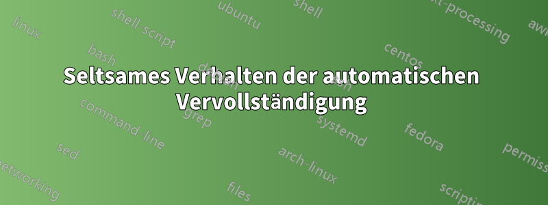 Seltsames Verhalten der automatischen Vervollständigung