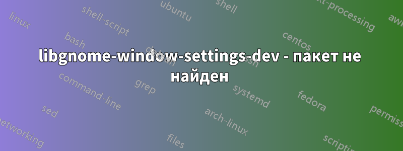 libgnome-window-settings-dev - пакет не найден