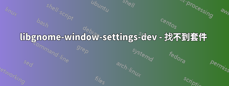 libgnome-window-settings-dev - 找不到套件