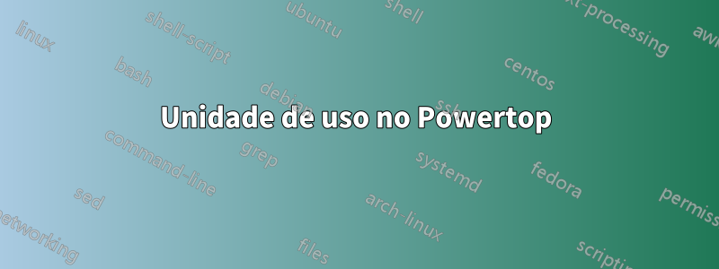 Unidade de uso no Powertop