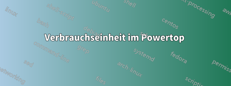 Verbrauchseinheit im Powertop