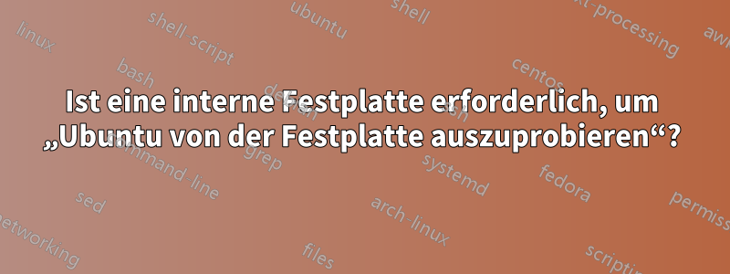 Ist eine interne Festplatte erforderlich, um „Ubuntu von der Festplatte auszuprobieren“?