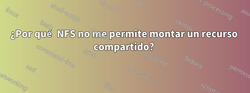 ¿Por qué NFS no me permite montar un recurso compartido?